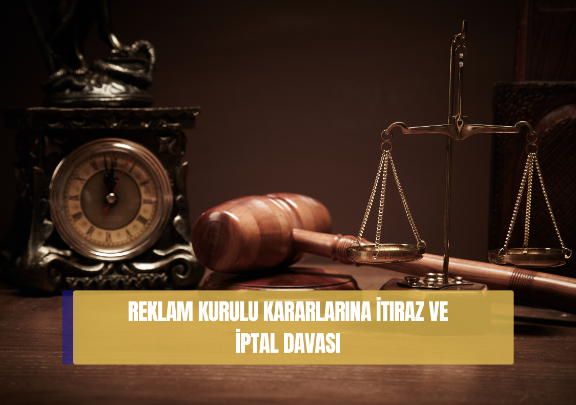 Reklam Kurulu Kararlarına İtiraz ve İptal Davası