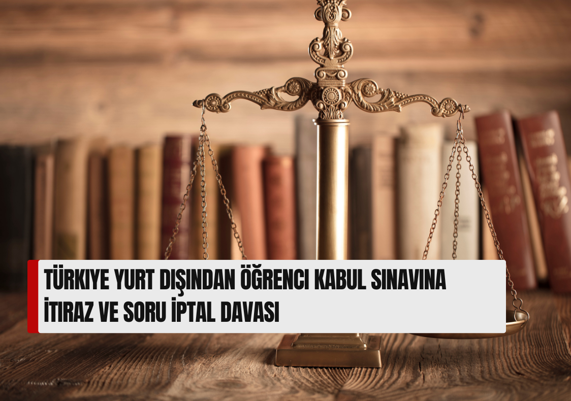 Türkiye Yurt Dışından Öğrenci Kabul Sınavına İtiraz ve Soru İptal Davası