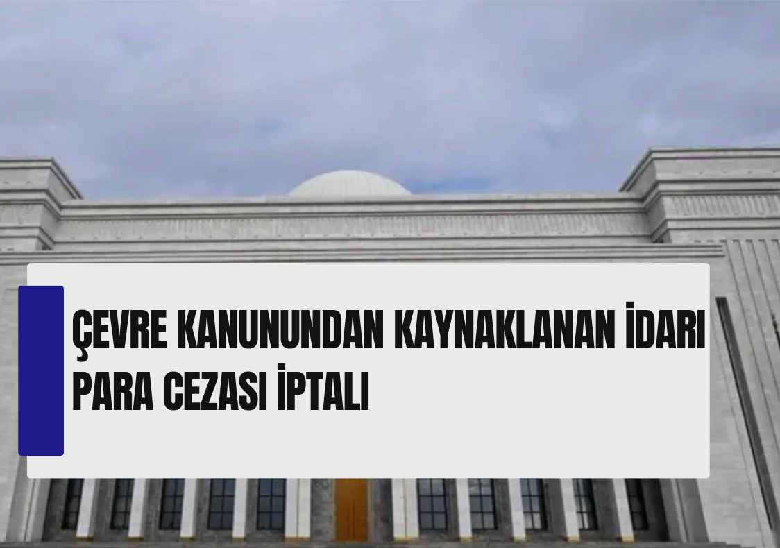 Çevre Kanunundan Kaynaklanan İdari Para Cezası İptali
