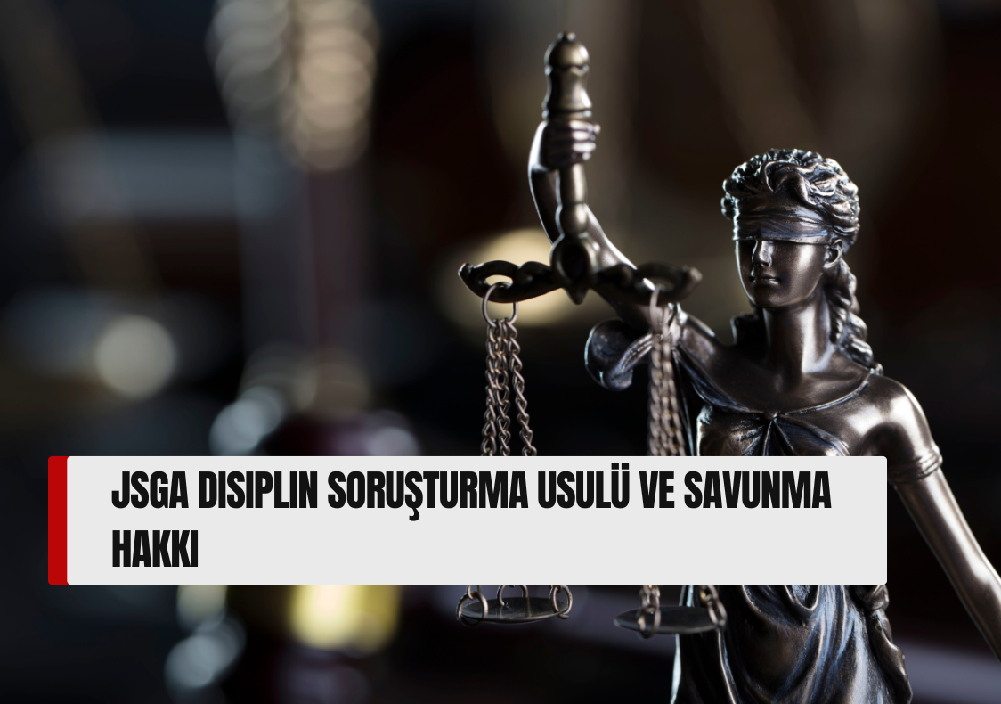 JSGA Disiplin Soruşturma Usulü ve Savunma Hakkı