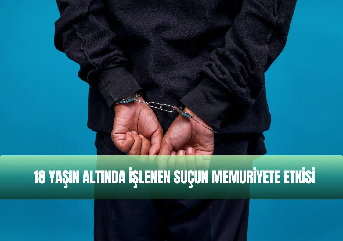 18 Yaşın Altında İşlenen Suçun Memuriyete Etkisi