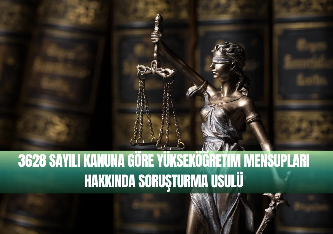 3628 Sayılı Kanuna Göre Yükseköğretim Mensupları Hakkında Soruşturma Usulü
