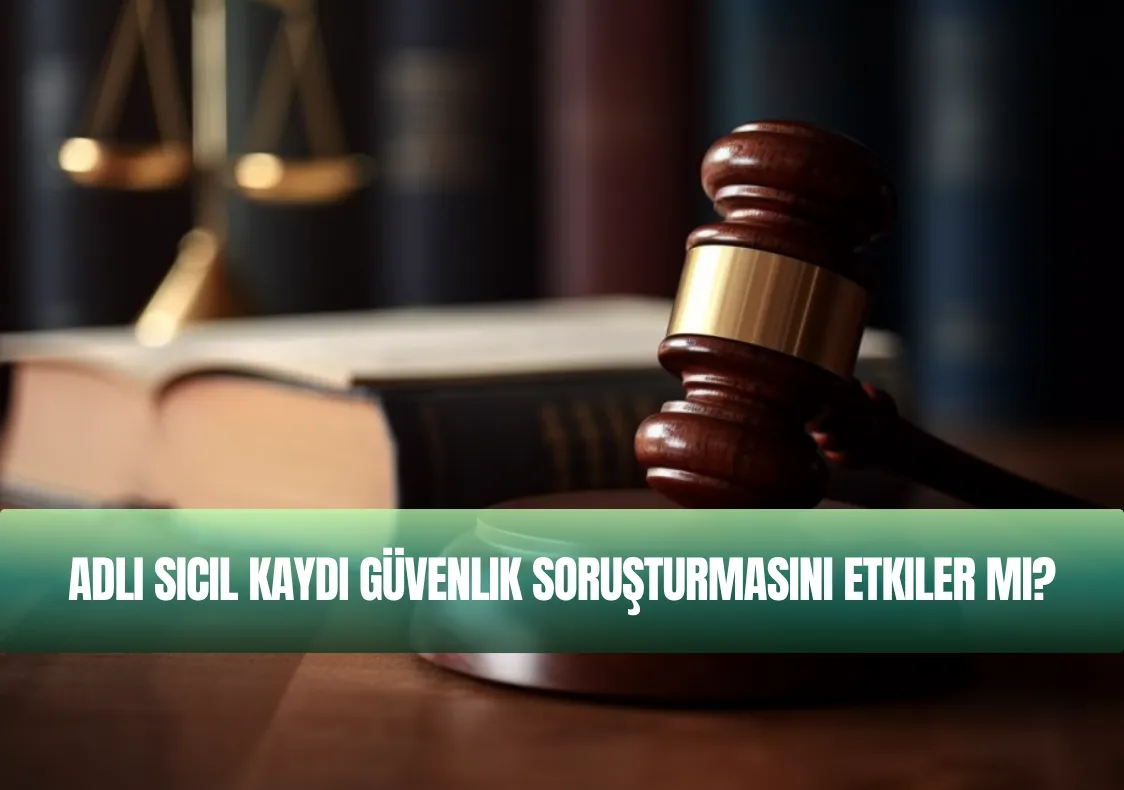 Adli Sicil Kaydı Güvenlik Soruşturmasını Etkiler mi?