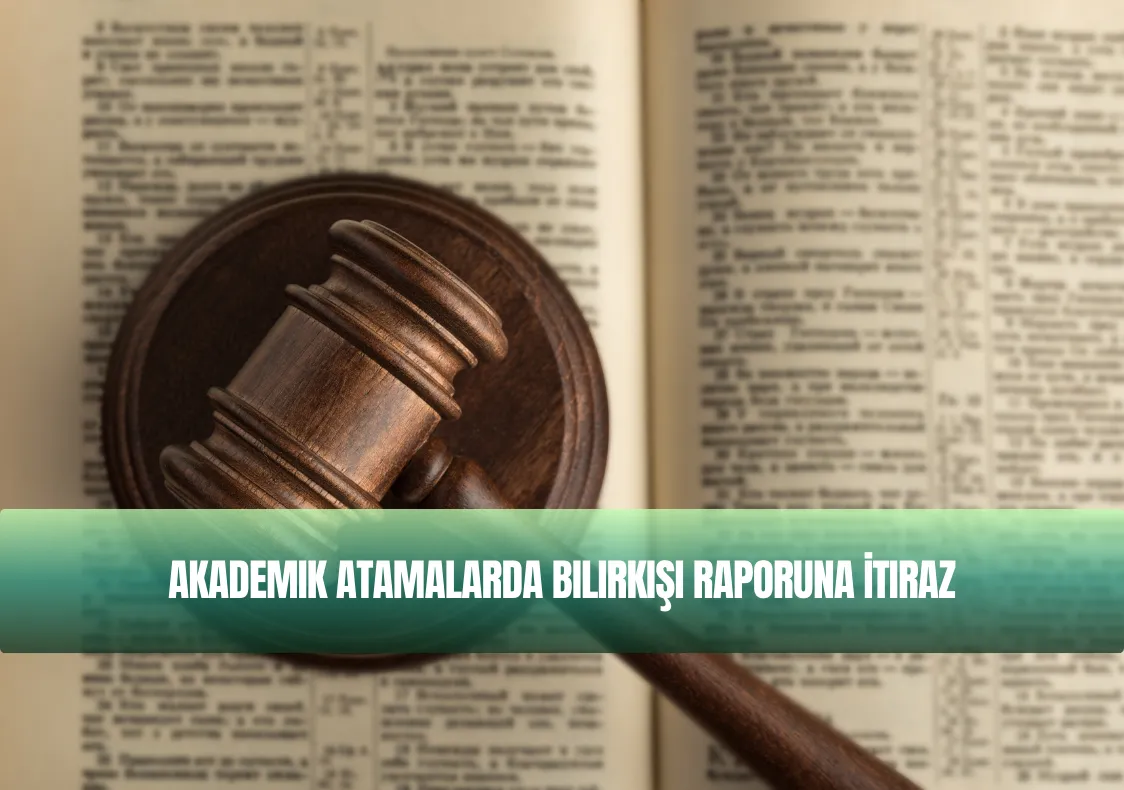 Akademik Atamalarda Bilirkişi Raporuna İtiraz Nedir? Güncel Rehber
