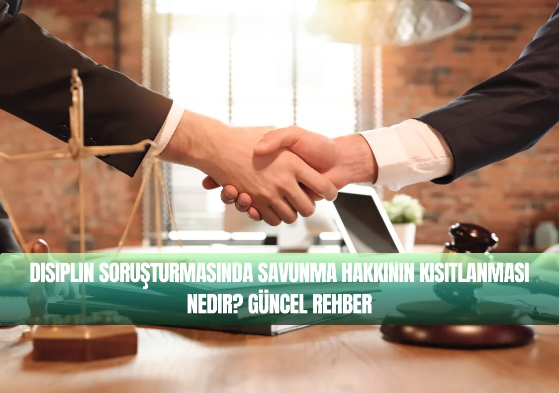 Disiplin Soruşturmasında Savunma Hakkının Kısıtlanması Nedir? Güncel Rehber