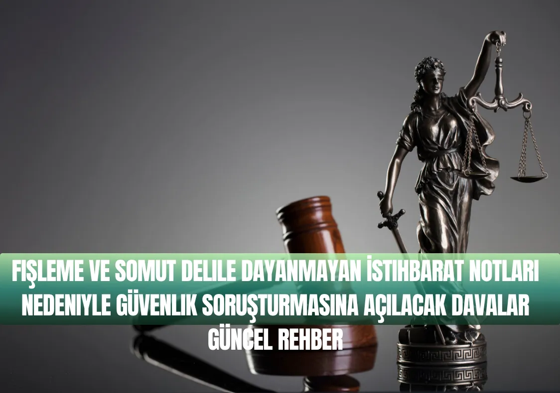Fişleme ve Somut Delile Dayanmayan İstihbarat Notları Nedeniyle Güvenlik Soruşturmasına Açılacak Davalar Güncel Rehber