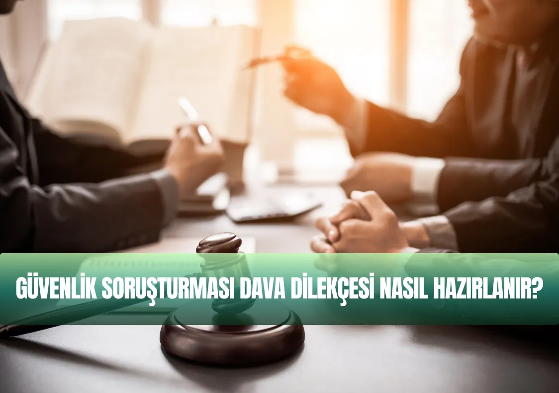 Güvenlik Soruşturması Dava Dilekçesi Nasıl Hazırlanır?