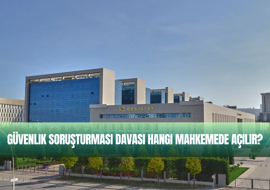 Güvenlik Soruşturması Davası Hangi Mahkemede Açılır?