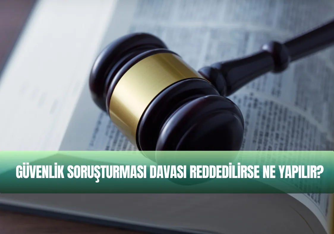 Güvenlik Soruşturması Davası Reddedilirse Ne Yapılır?