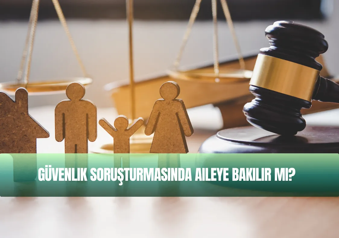 Güvenlik Soruşturmasında Aileye Bakılır mı