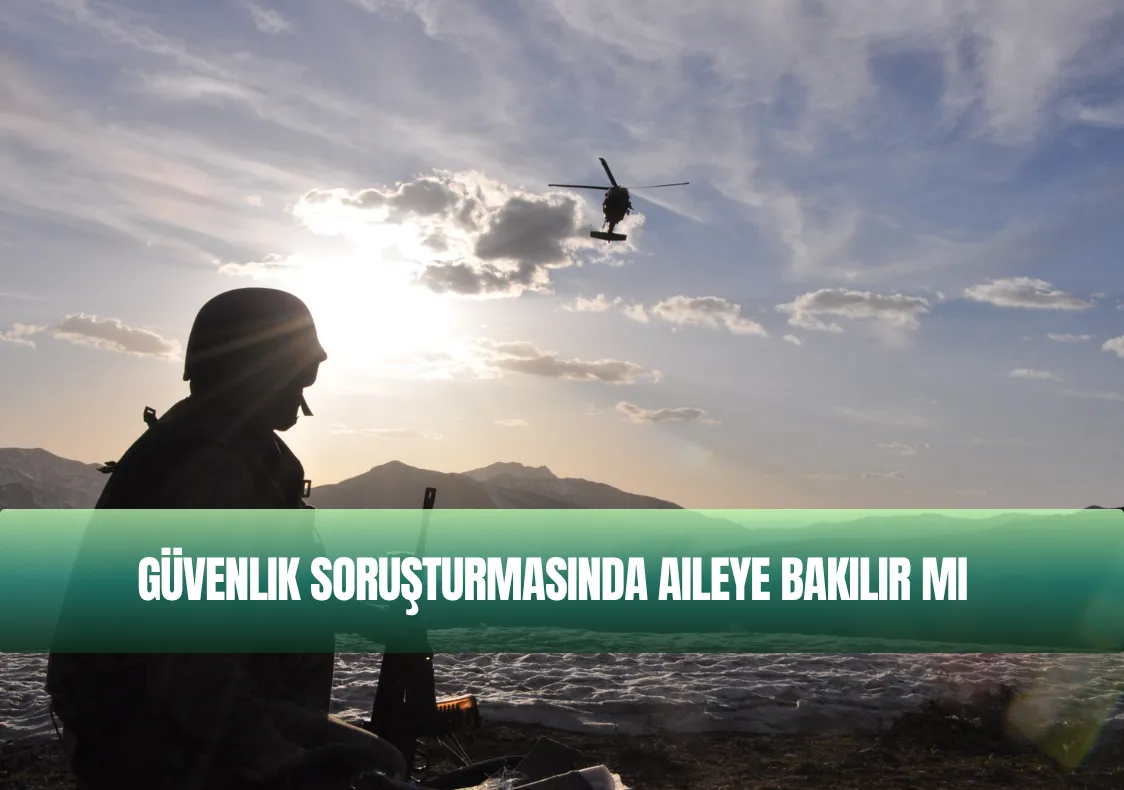 Güvenlik Soruşturmasında Aileye Bakılır mı