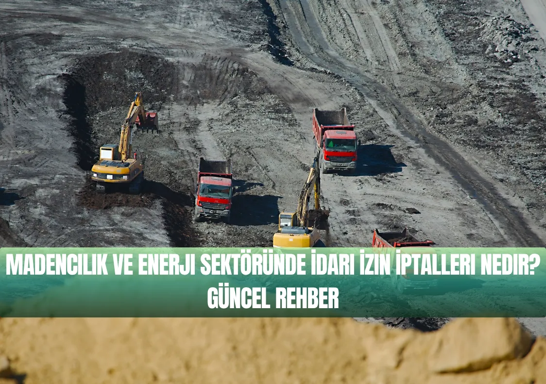 Madencilik ve Enerji Sektöründe İdari İzin İptalleri Nedir? Güncel Rehber