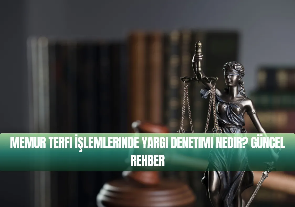 Memur Terfi İşlemlerinde Yargı Denetimi Nedir? Güncel Rehber