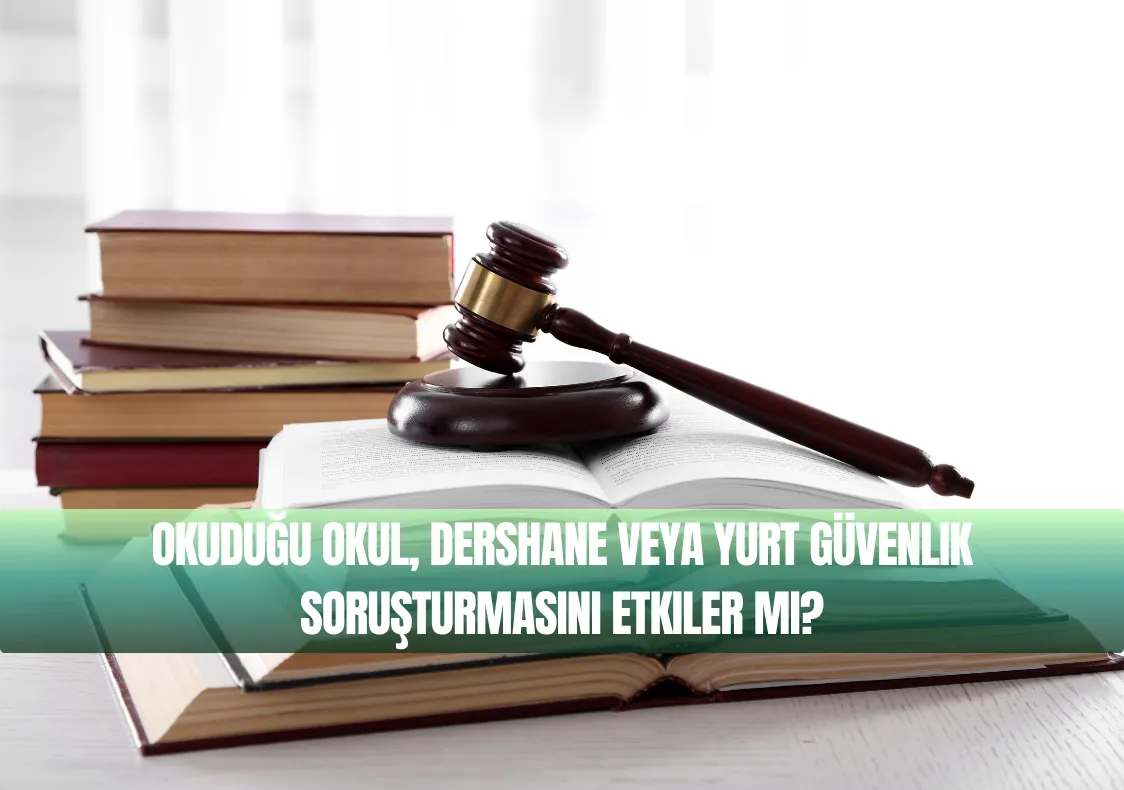 Okuduğu Okul, Dershane veya Yurt Güvenlik Soruşturmasını Etkiler mi?