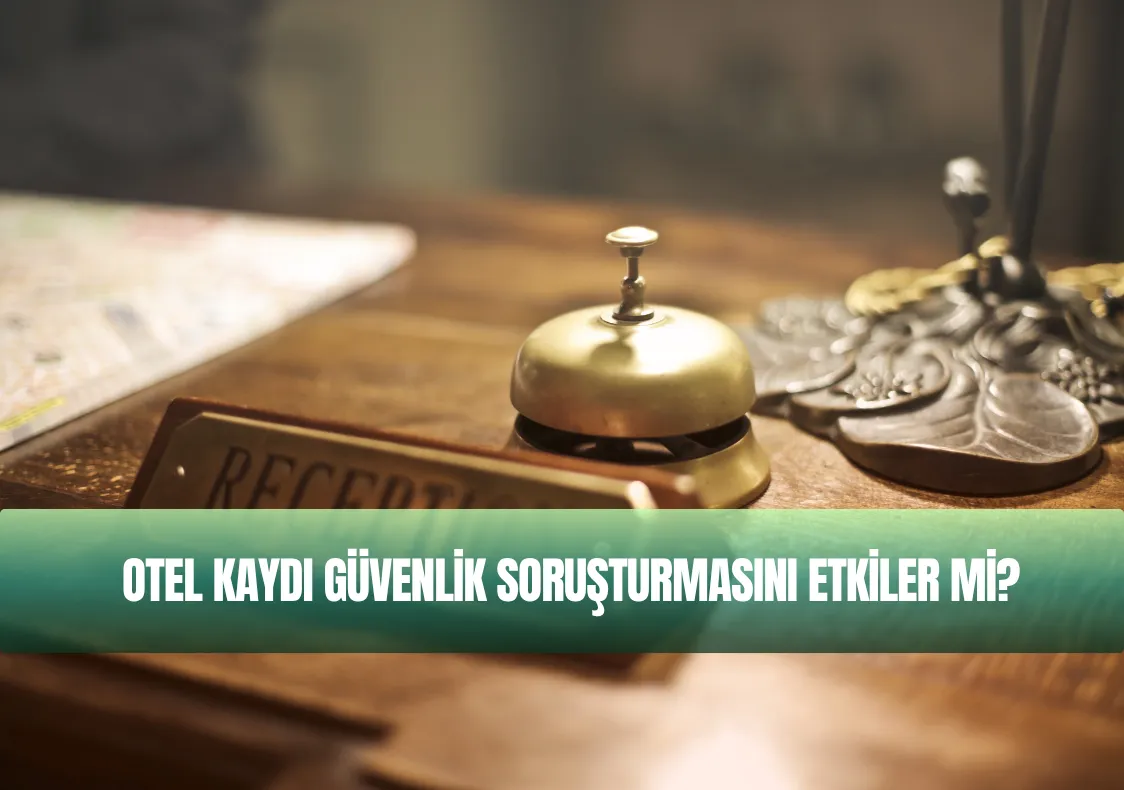Otel Kaydı Güvenlik Soruşturmasını Etkiler mi?