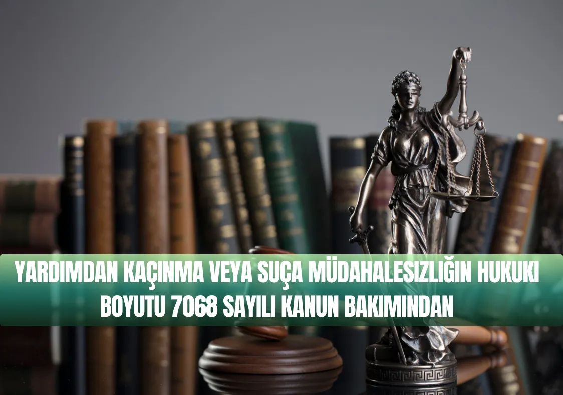 Yardımdan Kaçınma veya Suça Müdahalesizliğin Hukuki Boyutu 7068 Sayılı Kanun Bakımından