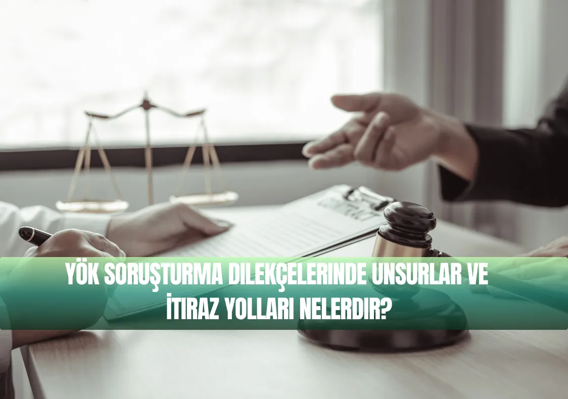 YÖK Soruşturma Dilekçelerinde Unsurlar ve İtiraz Yolları Nelerdir?
