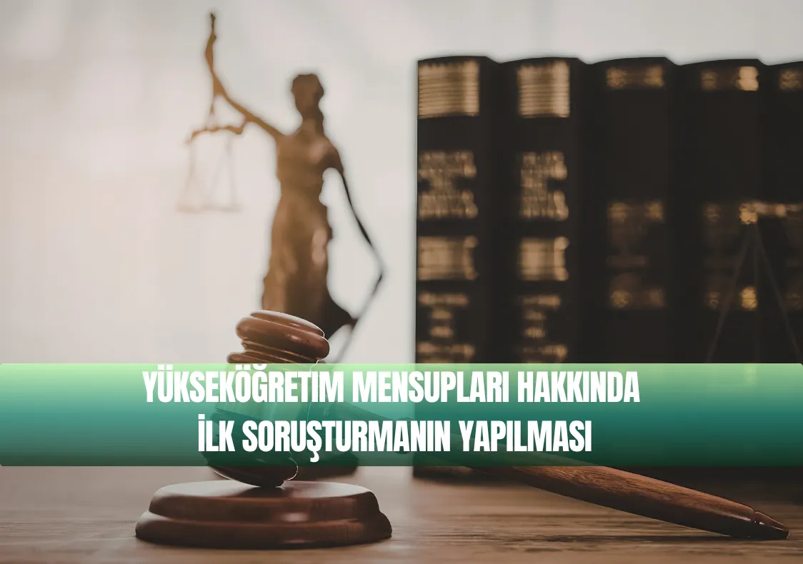 Yükseköğretim Mensupları Hakkında İlk Soruşturmanın Yapılması